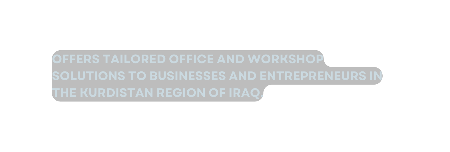 Offers tailored office and workshop solutions to businesses and entrepreneurs in the Kurdistan Region of Iraq